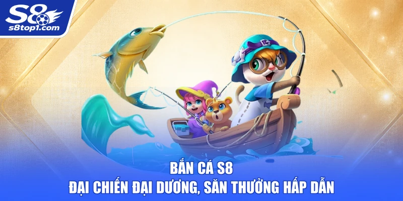 Bắn Cá S8 - Đại Chiến Đại Dương, Săn Thưởng Hấp Dẫn