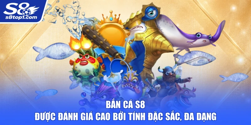 Bắn Cá S8 được đánh giá cao bởi tính đặc sắc, đa dạng 