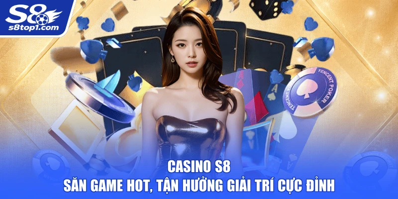 Casino S8 - Săn Game Hot, Tận Hưởng Giải Trí Cực Đỉnh