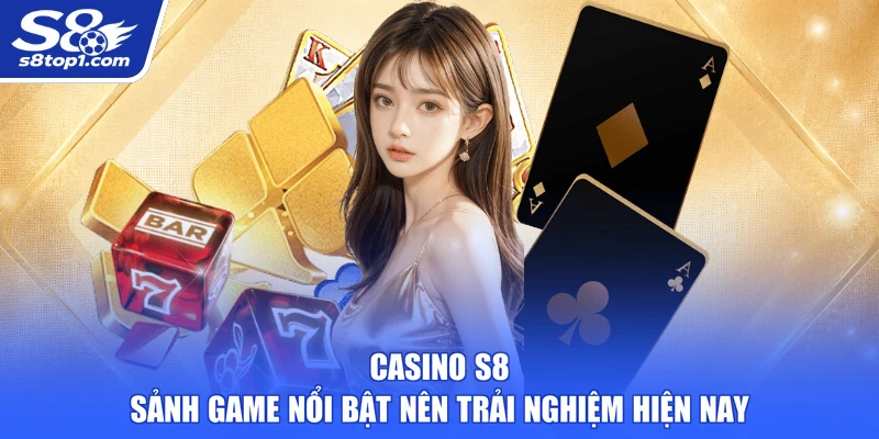 Casino S8 sảnh game nổi bật nên trải nghiệm hiện nay
