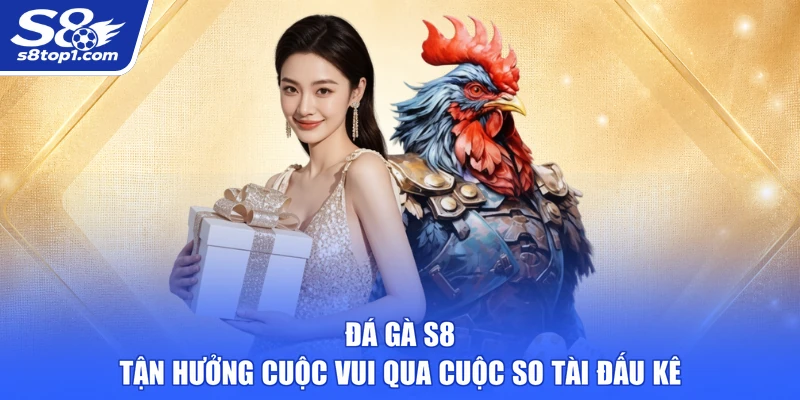 Đá Gà S8 - Tận Hưởng Cuộc Vui Qua Cuộc So Tài Đấu Kê