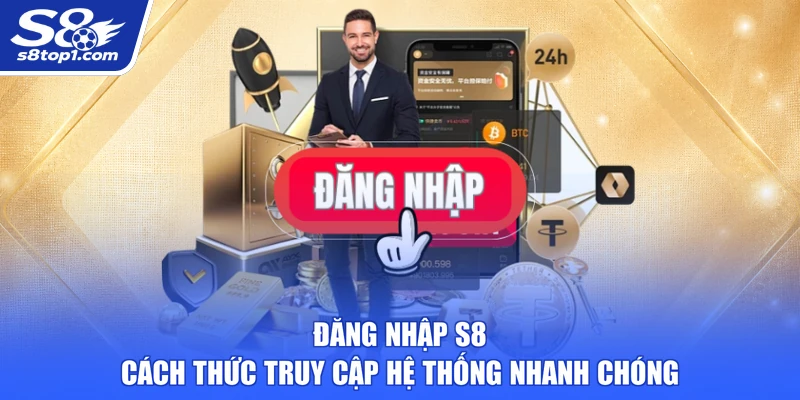 Đăng Nhập S8 - Cách Thức Truy Cập Hệ Thống Nhanh Chóng