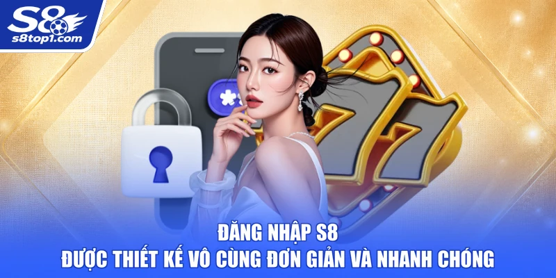 Đăng Nhập S8 được thiết kế vô cùng đơn giản và nhanh chóng