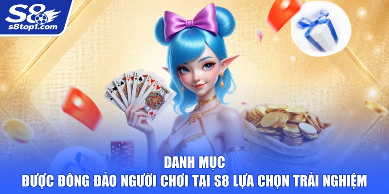 Danh mục được đông đảo người chơi tại S8 lựa chọn trải nghiệm