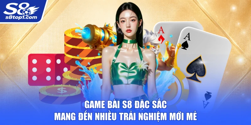 Game Bài S8 đặc sắc, mang đến nhiều trải nghiệm mới mẻ