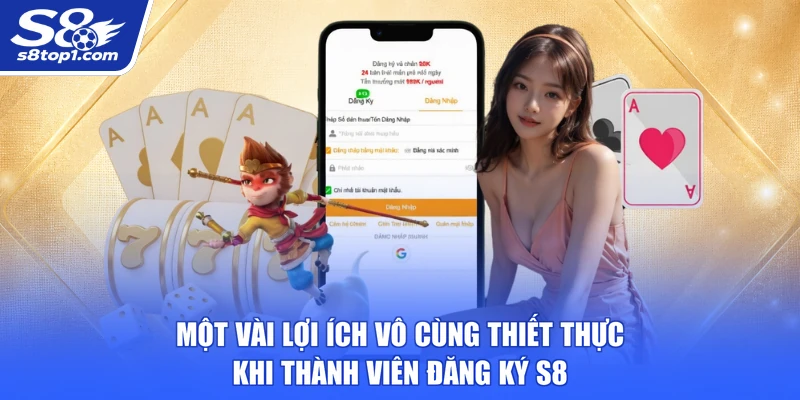 Một vài lợi ích vô cùng thiết thực khi thành viên Đăng Ký S8