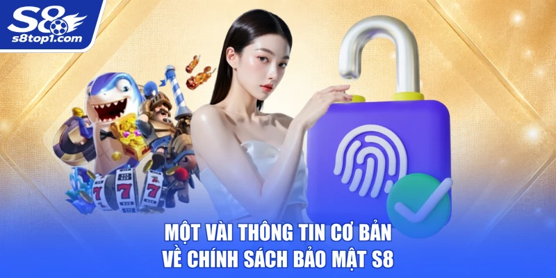 Một vài thông tin cơ bản về Chính Sách Bảo Mật S8