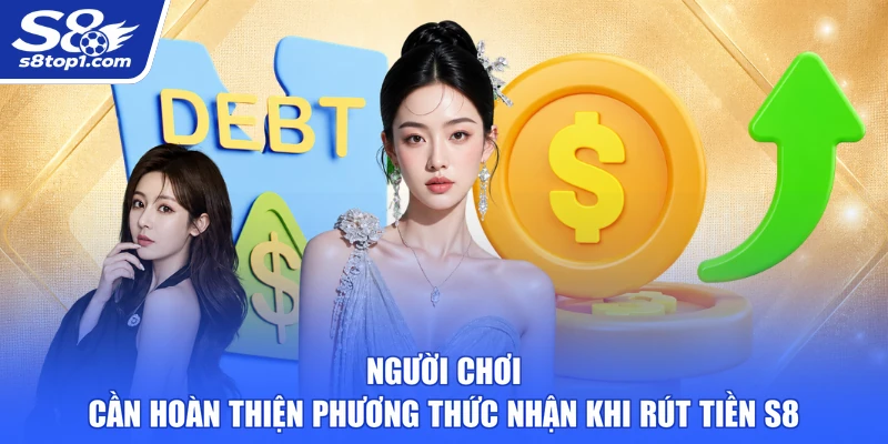 Người chơi cần hoàn thiện phương thức nhận khi Rút Tiền S8
