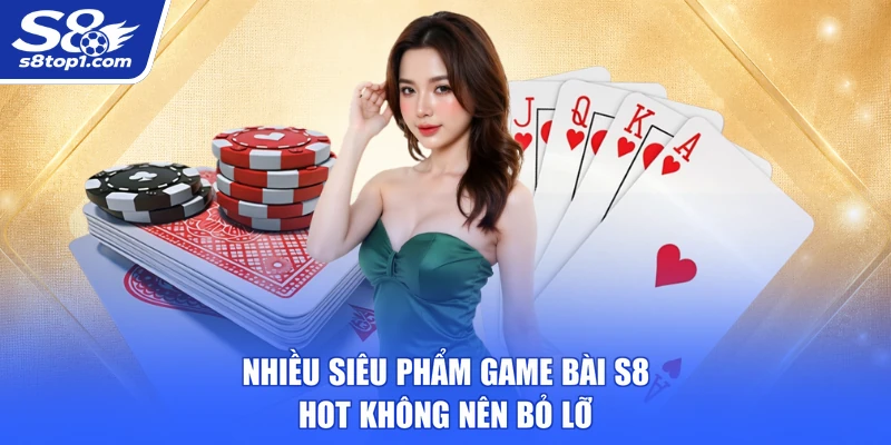 Nhiều siêu phẩm Game Bài S8 hot không nên bỏ lỡ