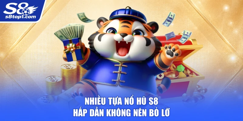 Nhiều tựa Nổ Hũ S8 hấp dẫn không nên bỏ lỡ