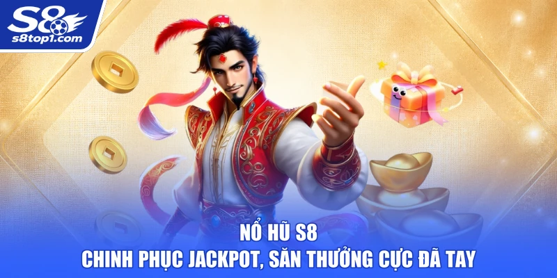 Nổ Hũ S8 - Chinh Phục Jackpot, Săn Thưởng Cực Đã Tay