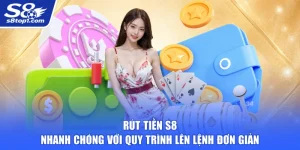 Rút Tiền S8 Nhanh Chóng Với Quy Trình Lên Lệnh Đơn Giản