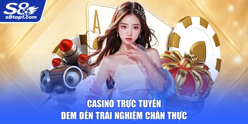 Casino trực tuyến S8 đem đến trải nghiệm chân thực