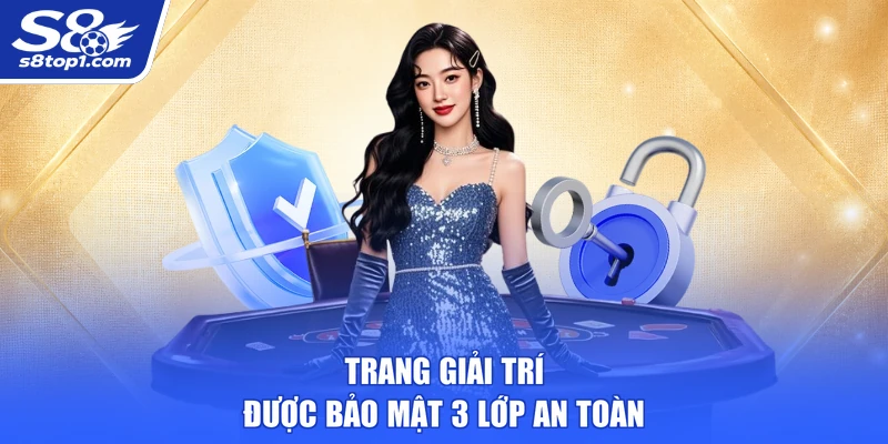 Trang giải trí S8 được bảo mật 3 lớp an toàn