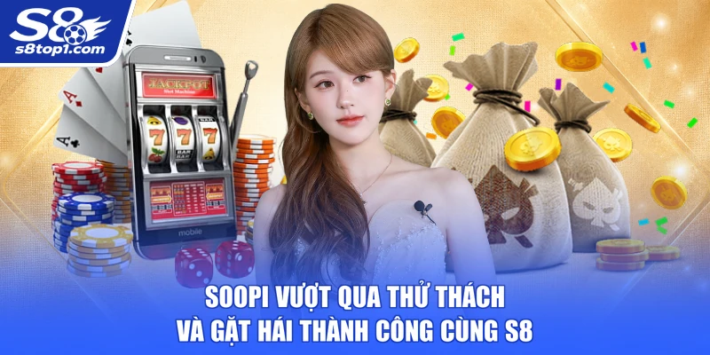 Soopi vượt qua thử thách và gặt hái thành công cùng S8