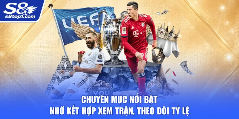 Chuyên mục nổi bật nhờ kết hợp xem trận, theo dõi tỷ lệ