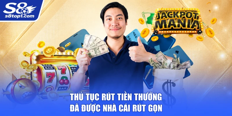 Thủ tục rút tiền thưởng đã được S8 rút gọn