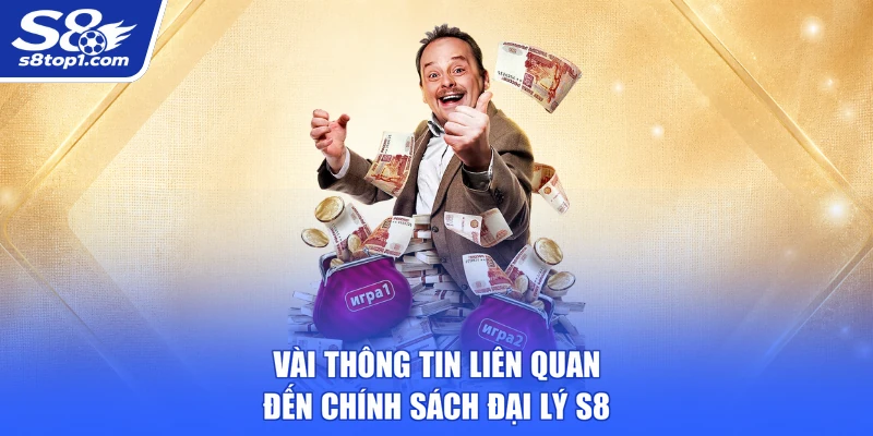 Vài thông tin liên quan đến Chính Sách Đại Lý S8