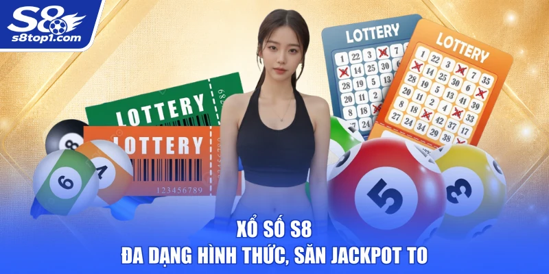 Xổ Số S8 đa dạng hình thức, săn jackpot to